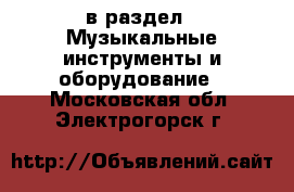  в раздел : Музыкальные инструменты и оборудование . Московская обл.,Электрогорск г.